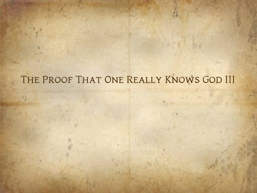 The Proof That One Really Knows God III