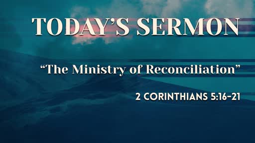 "The Ministry of Reconciliation" - (2 Corinthians 5:16-21)