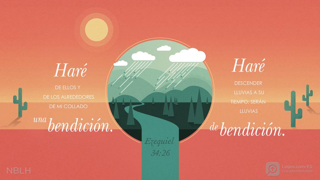 Ezequiel 34:26: Haré DE ELLOS Y DE LOS ALREDEDORES DE MI COLLADO una bendición. Haré DESCENDER LLUVIAS A SU TIEMPO; SERÁN LLUVIAS de bendición.