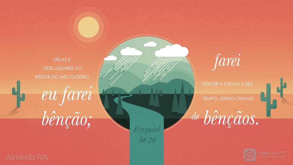 Ezequiel 34.26: DELAS E DOS LUGARES AO REDOR DO MEU OUTEIRO, eu farei bênção; farei DESCER A CHUVA A SEU TEMPO, SERÃO CHUVAS de bênçãos.