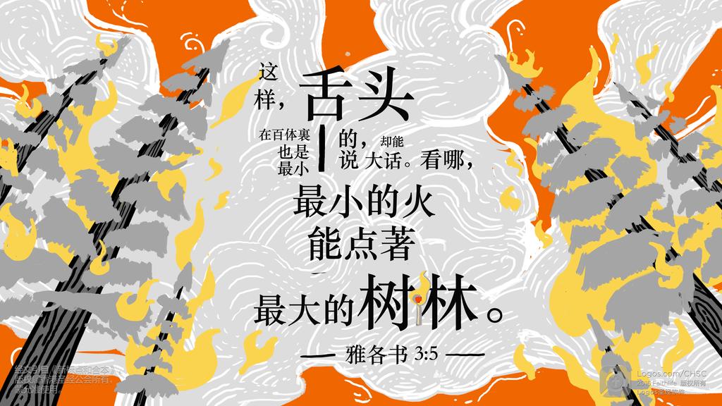 雅各书 3：5: 这样，舌头在百体裏也是最小的，却能说大话。看哪，最小的火能点著最大的树林。