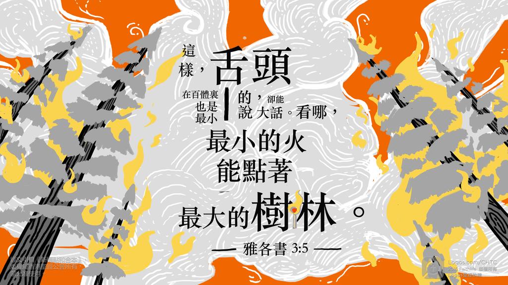 雅各書 3：5: 這樣，舌頭在百體裏也是最小的，卻能說大話。看哪，最小的火能點著最大的樹林。
