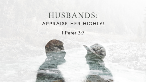 Husbands: Appraise Her Highly!