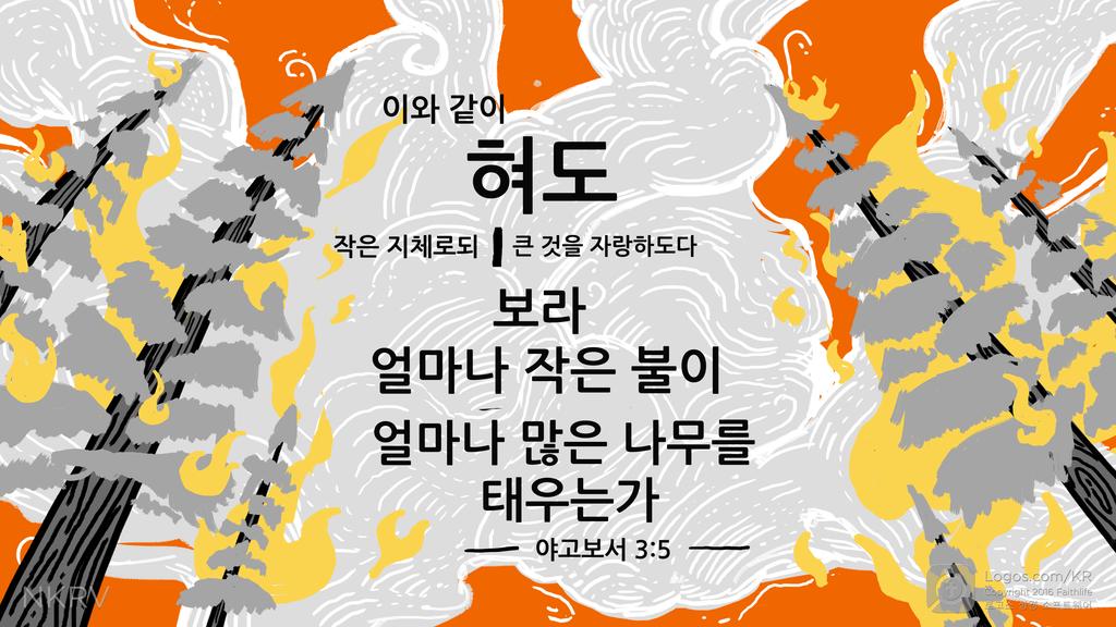 야고보서 3:5: 이와 같이 혀도 작은 지체로되 큰 것을 자랑하도다 보라 얼마나 작은 불이 얼마나 많은 나무를 태우는가