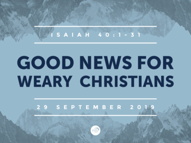 'Good News for Weary Christians' (Isaiah 40:1-31)