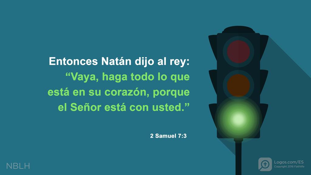 2º Samuel 7:3: Entonces Natán dijo al rey: “Vaya, haga todo lo que está en su corazón, porque el Señor está con usted.”