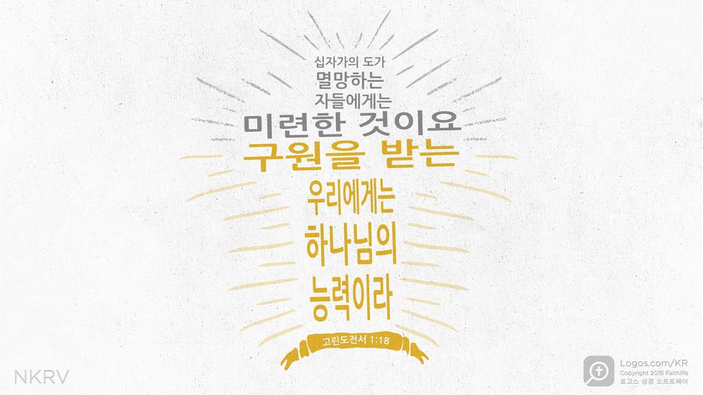 고린도전서 1:18: 십자가의 도가 멸망하는 자들에게는 미련한 것이요 구원을 받는 우리에게는 하나님의 능력이라