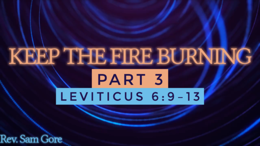 09.29.2019 - Keep The Fire Burning, part 3 - Rev. Sam Gore