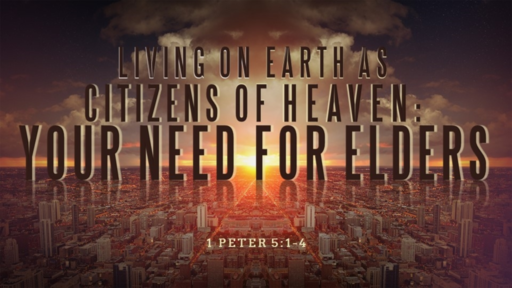 09292019 Your Need For Elders 1 Peter 5:1-4