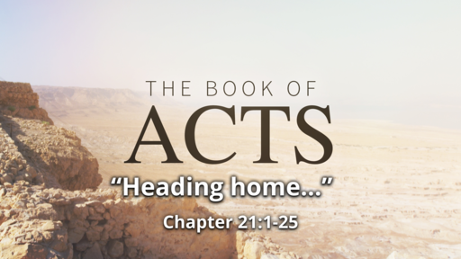  Acts 21:1-25 "Heading home..."