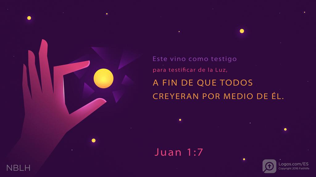 Juan 1:7: Este vino como testigo para testificar de la Luz, A FIN DE QUE TODOS CREYERAN POR MEDIO DE ÉL.