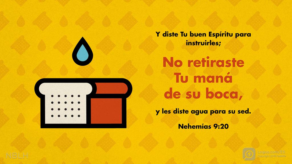 Nehemías 9:20: Y diste Tu buen Espíritu para instruirles; No retiraste Tu maná de su boca, y les diste agua para su sed.