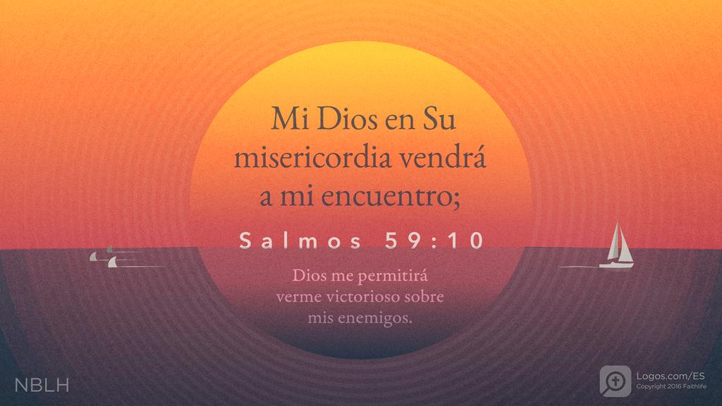 Salmo 59:10: Mi Dios en Su misericordia vendrá a mi encuentro; Dios me permitirá verme victorioso sobre mis enemigos.