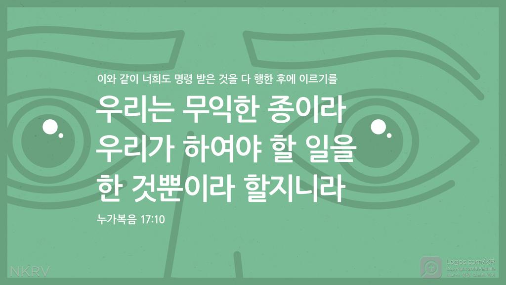 누가복음 17:10: 이와 같이 너희도 명령 받은 것을 다 행한 후에 이르기를 우리는 무익한 종이라 우리가 하여야 할 일을 한 것뿐이라 할지니라