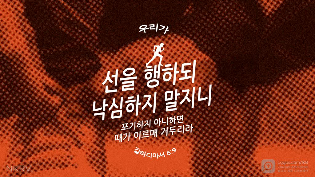 갈라디아서 6:9: 우리가 선을 행하되 낙심하지 말지니 포기하지 아니하면 때가 이르매 거두리라