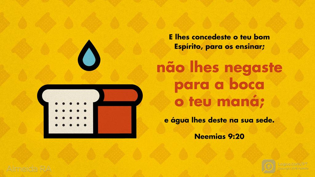 Neemias 9.20: E lhes concedeste o teu bom Espírito, para os ensinar; não lhes negaste para a boca o teu maná; e água lhes deste na sua sede.