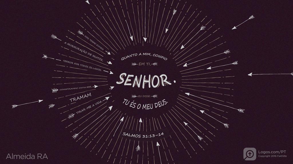 Salmo 31.13–14: POIS TENHO OUVIDO A MURMURAÇÃO DE MUITOS, TERROR POR TODOS OS LADOS; CONSPIRANDO CONTRA MIM, TRAMAM TIRAR-ME A VIDA. QUANTO A MIM, CONFIO EM TI, SENHOR. EU DISSE: TU ÉS O MEU DEUS.