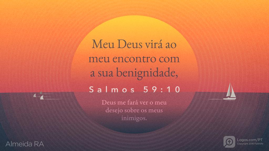Salmo 59.10: Meu Deus virá ao meu encontro com a sua benignidade, Deus me fará ver o meu desejo sobre os meus inimigos.