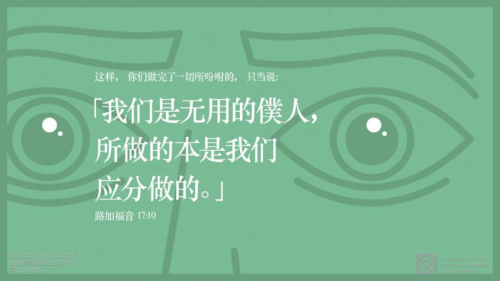 路加福音 17：10: 这样，你们做完了一切所吩咐的，只当说：「我们是无用的僕人，所做的本是我们应分做的。」