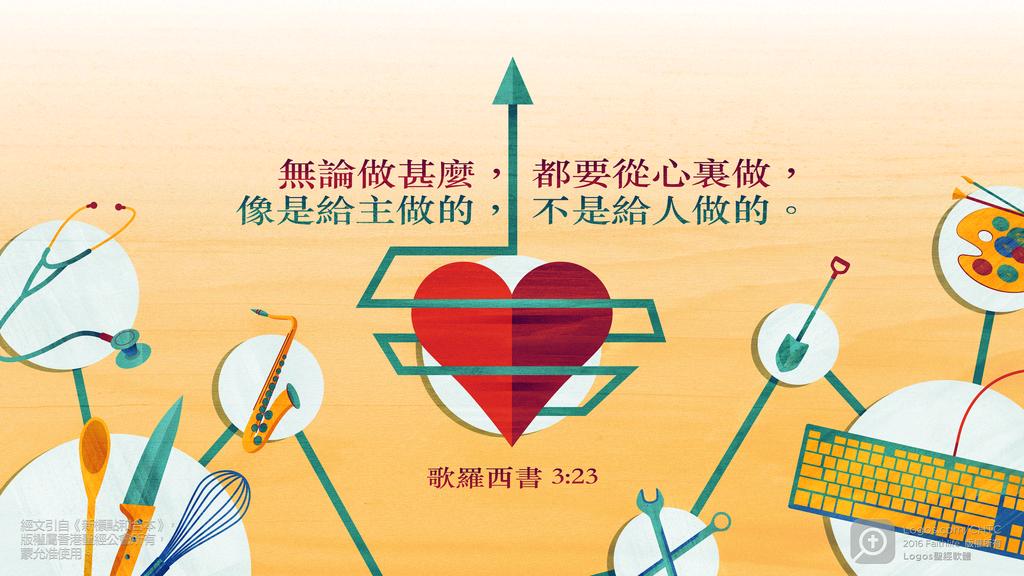歌羅西書 3：23: 無論做甚麼，都要從心裏做，像是給主做的，不是給人做的。