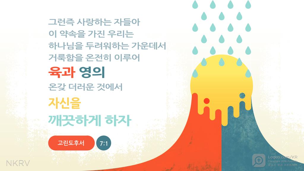 고린도후서 7:1: 그런즉 사랑하는 자들아 이 약속을 가진 우리는 하나님을 두려워하는 가운데서 거룩함을 온전히 이루어 육과 영의 온갖 더러운 것에서 자신을 깨끗하게 하자