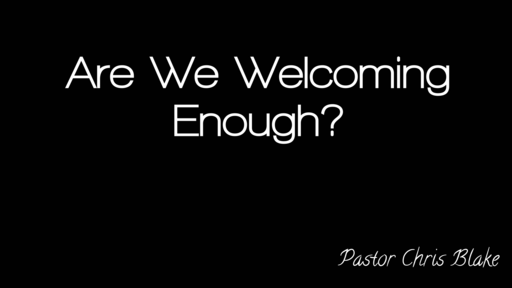 10-12-19 Pastor Chris Blake "Are We Welcoming  Enough"