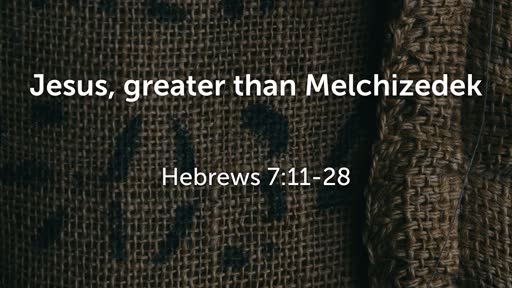 Jesus Greater than Melchizedek - Hebrews 7:11-28