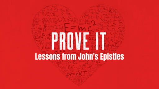 Prove It: Lessons from John's Epistles