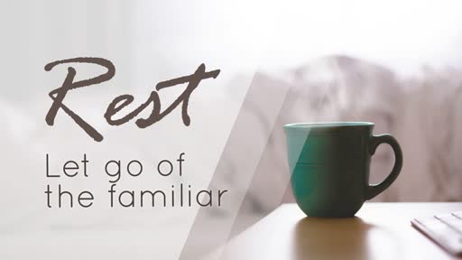 Rest: Let go of the familiar