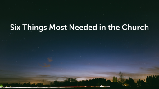 Six Things Most Needed in the Church