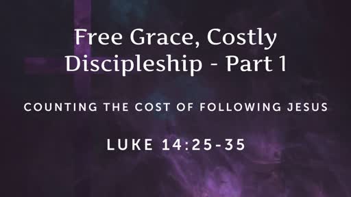 Luke 14:25-35 - Free Grace, Costly Discipleship - Part 1