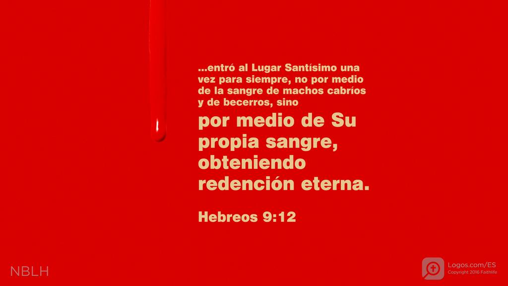 Hebreos 9:12: …entró al Lugar Santísimo una vez para siempre, no por medio de la sangre de machos cabríos y de becerros, sino por medio de Su propia sangre, obteniendo redención eterna.