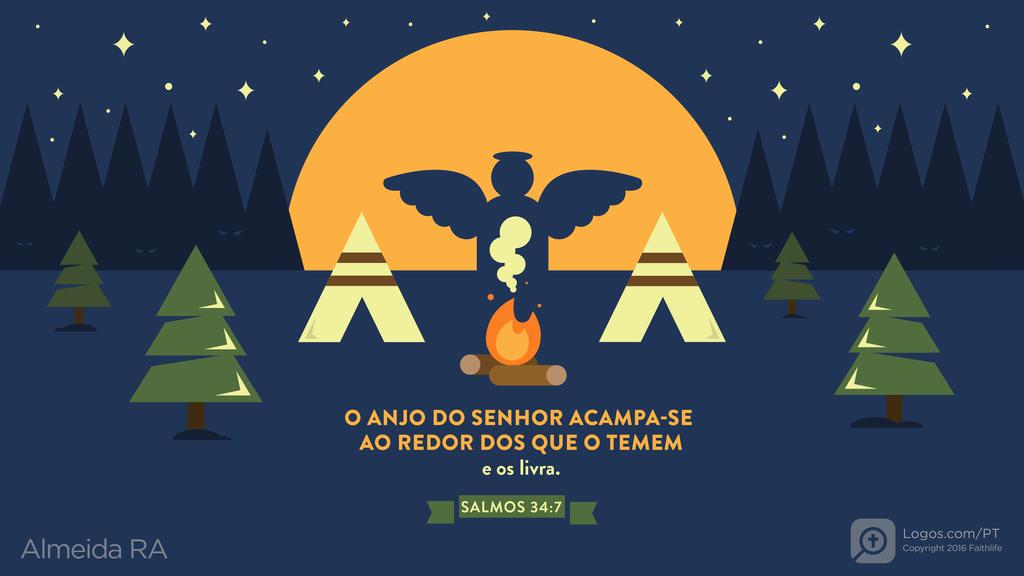 Salmo 34.7: O ANJO DO SENHOR ACAMPA-SE AO REDOR DOS QUE O TEMEM e os livra.