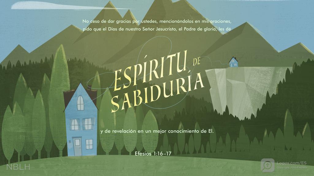 Efesios 1:16–17: No ceso de dar gracias por ustedes, mencionándolos en mis oraciones, pido que el Dios de nuestro Señor Jesucristo, el Padre de gloria, les dé ESPÍRITU DE SABIDURÍA y de revelación en un mejor conocimiento de El.