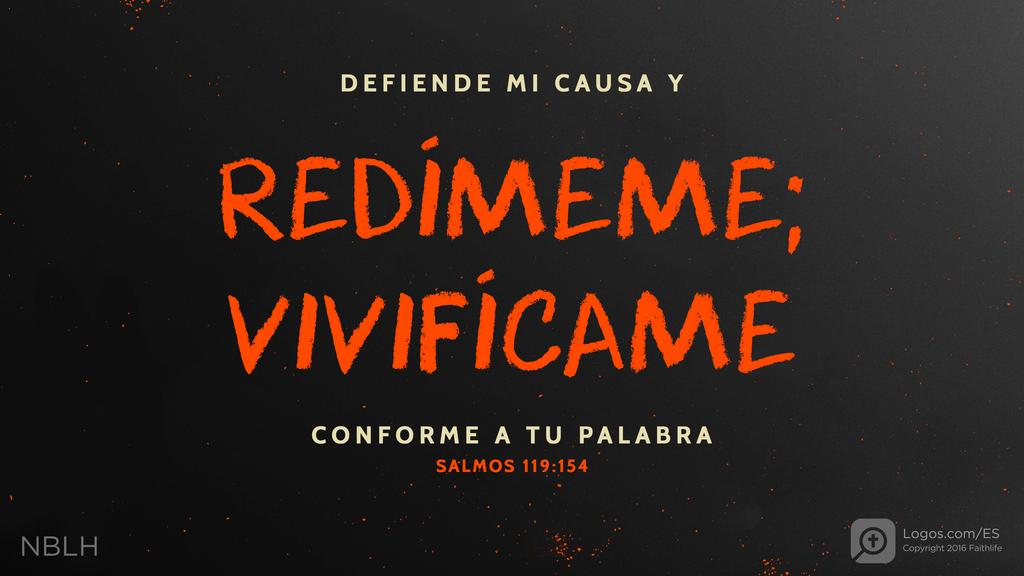 Salmo 119:154: DEFIENDE MI CAUSA Y REDÍMEME; VIVIFÍCAME CONFORME A TU PALABRA
