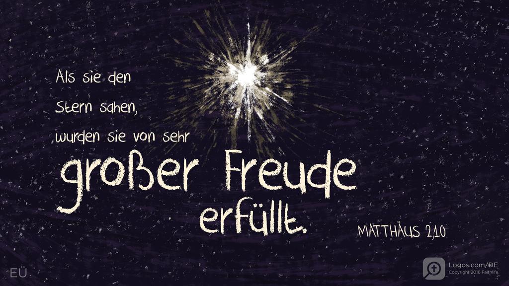Matthäus 2,10: Als sie den Stern sahen, wurden sie von sehr großer Freude erfüllt.