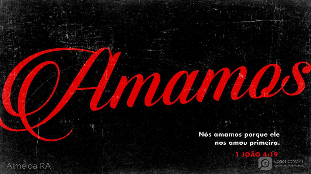 1João 4.19: Nós amamos porque ele nos amou primeiro.