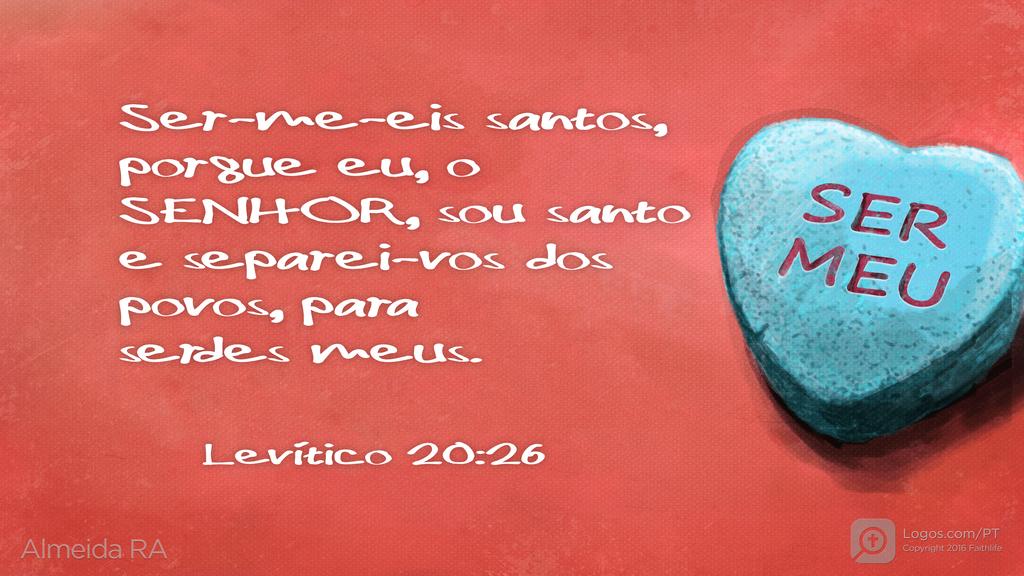 Levítico 20.26: Ser-me-eis santos, porque eu, o SENHOR, sou santo e separei-vos dos povos, para serdes meus.