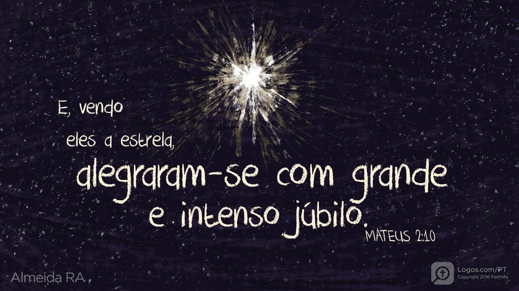 Mateus 2.10: E, vendo eles a estrela, alegraram-se com grande e intenso júbilo.