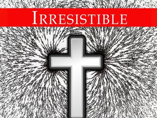 Irresistible Part 4:  Resisting the Irresistible-062616