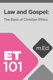 ET101 Law and Gospel: The Basis of Christian Ethics (Course Overview)