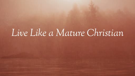 Live Like a Mature Christian