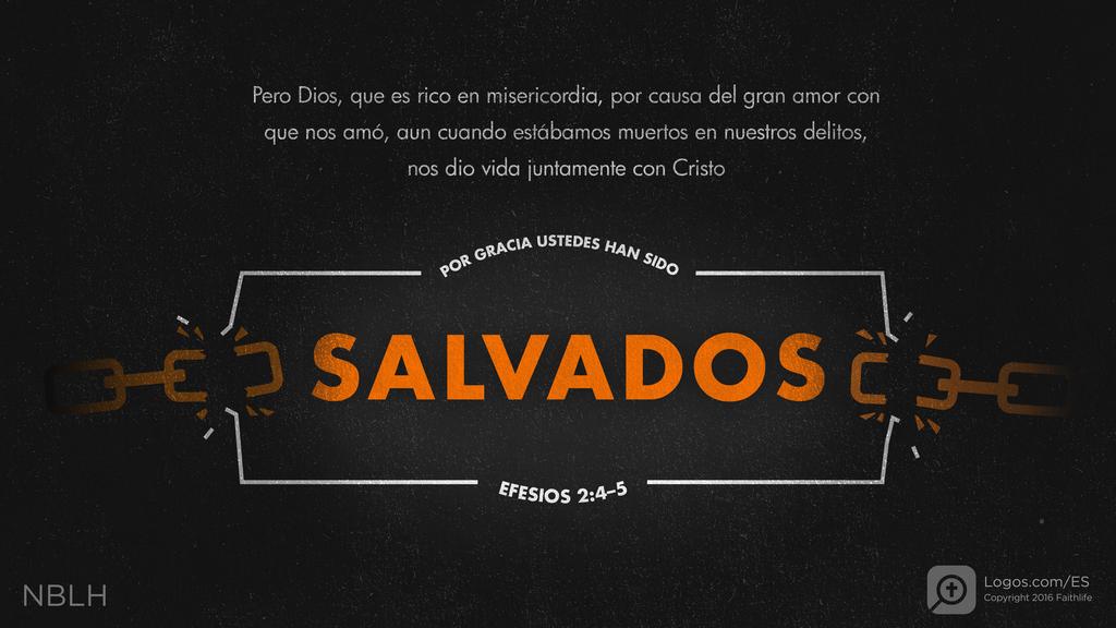 Efesios 2:4–5: Pero Dios, que es rico en misericordia, por causa del gran amor con que nos amó, aun cuando estábamos muertos en nuestros delitos, nos dio vida juntamente con Cristo