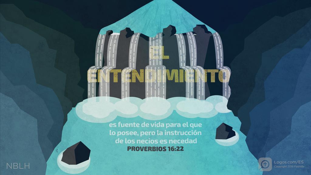 Proverbios 16:22: EL ENTENDIMIENTO es fuente de vida para el que lo posee, pero la instrucción de los necios es necedad