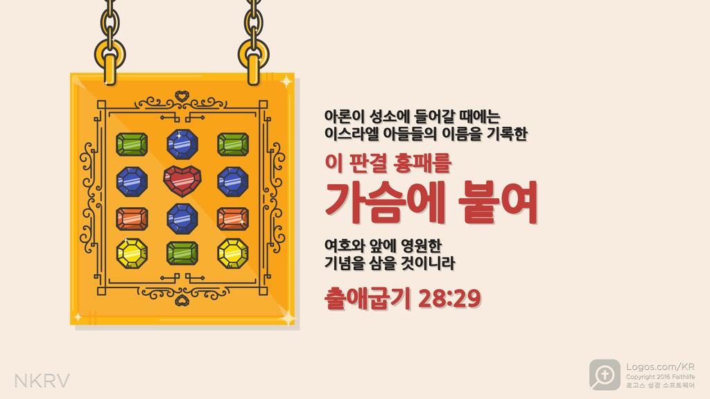 출애굽기 28:29: 아론이 성소에 들어갈 때에는 이스라엘 아들들의 이름을 기록한 이 판결 흉패를 가슴에 붙여 여호와 앞에 영원한 기념을 삼을 것이니라