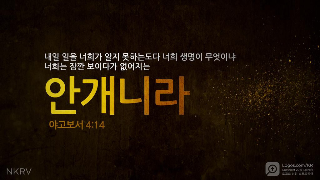 야고보서 4:14: 내일 일을 너희가 알지 못하는도다 너희 생명이 무엇이냐 너희는 잠깐 보이다가 없어지는 안개니라