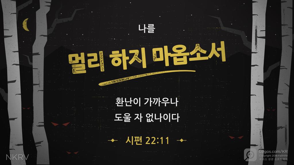 시편 22:11: 나를 멀리 하지 마옵소서 환난이 가까우나 도울 자 없나이다