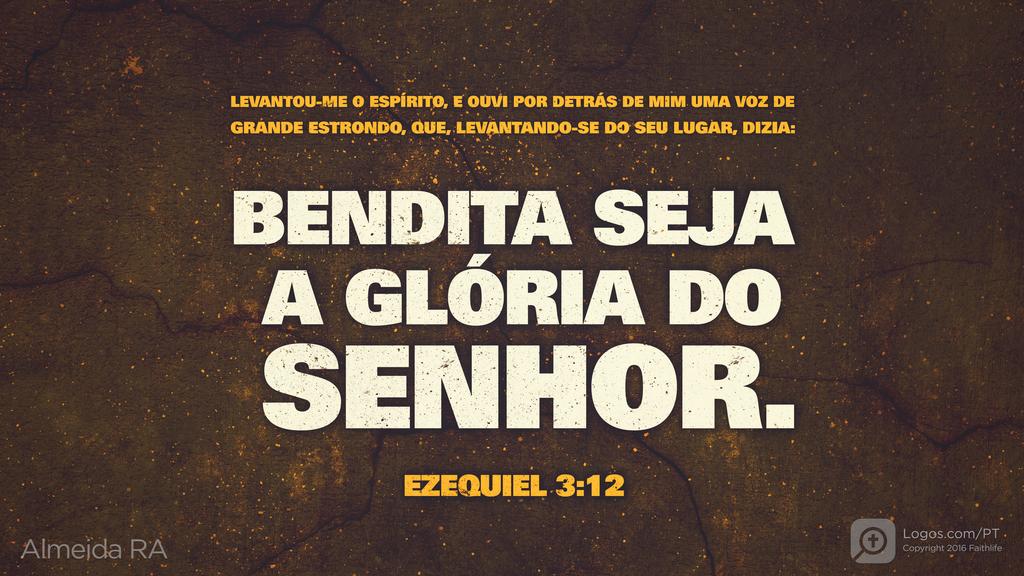 Ezequiel 3.12: LEVANTOU-ME O ESPÍRITO, E OUVI POR DETRÁS DE MIM UMA VOZ DE GRANDE ESTRONDO, QUE, LEVANTANDO-SE DO SEU LUGAR, DIZIA: BENDITA SEJA A GLÓRIA DO SENHOR.