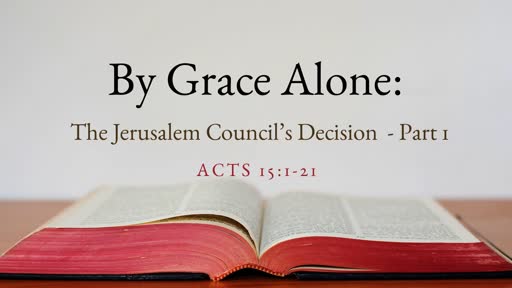 By Grace Alone: The Jerusalem Council's Decision - Part 1
