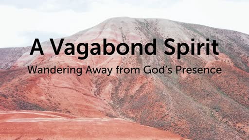 A Vagabond Spirit - Wandering Away from God's Presence